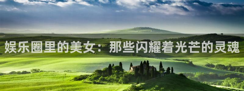赢咖5注册：娱乐圈里的美女：那些闪耀着光芒的灵魂