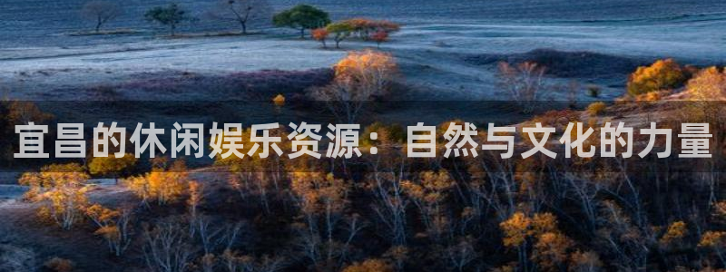 赢咖2首页：宜昌的休闲娱乐资源：自然与文化的力量