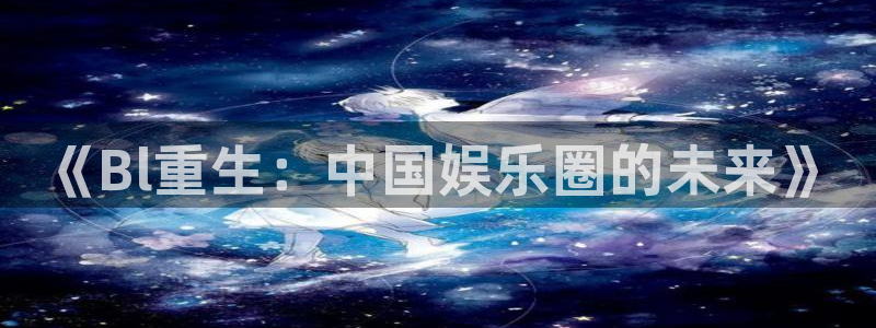 赢咖2首页：《Bl重生：中国娱乐圈的未来》