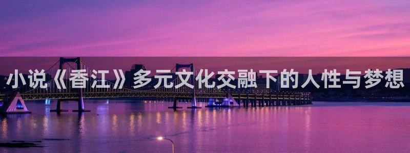 赢咖2：小说《香江》多元文化交融下的人性与梦想