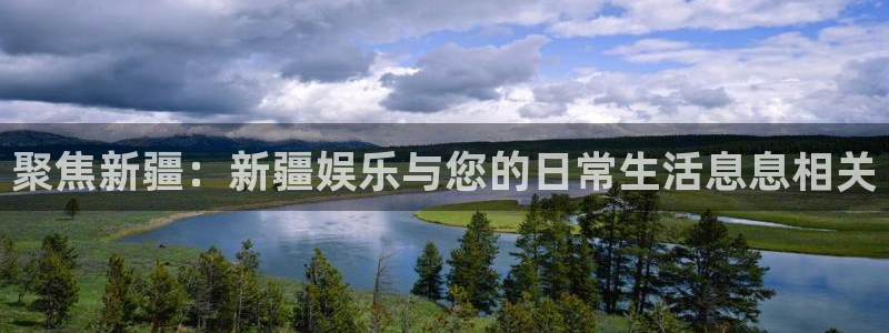 赢咖官方：聚焦新疆：新疆娱乐与您的日常生活息息相关